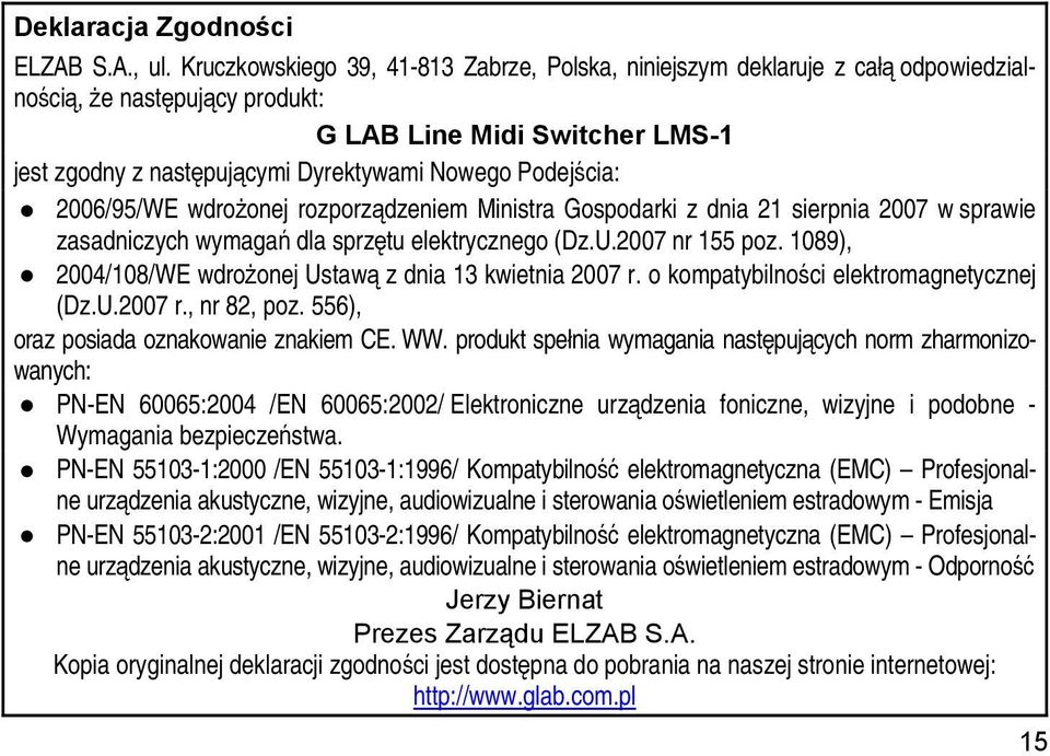 Podejścia: 2006/95/WE wdrożonej rozporządzeniem Ministra Gospodarki z dnia 21 sierpnia 2007 w sprawie zasadniczych wymagań dla sprzętu elektrycznego (Dz.U.2007 nr 155 poz.