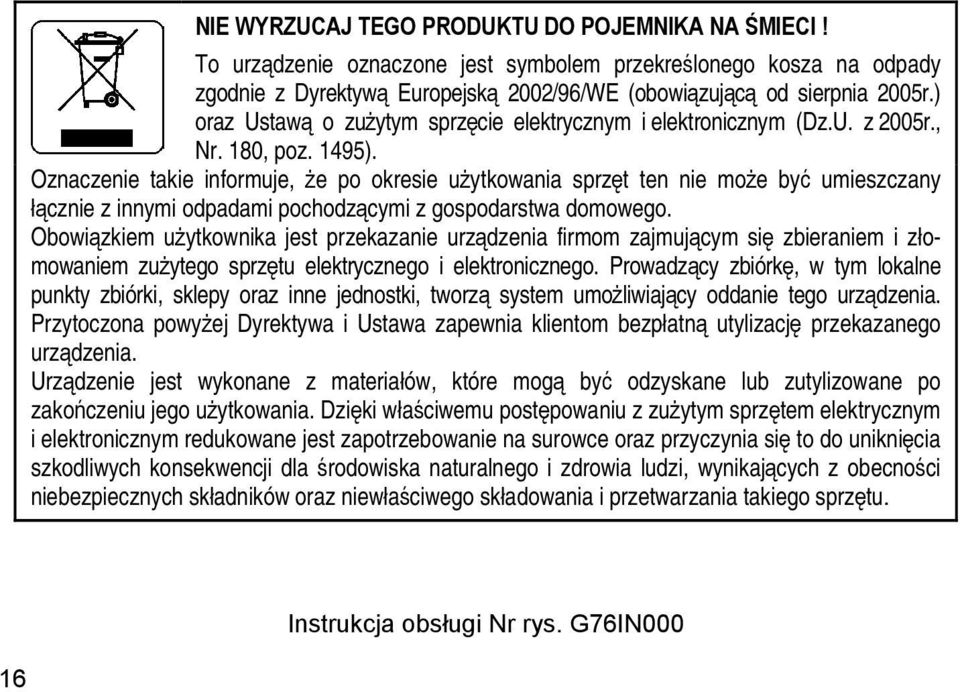 Oznaczenie takie informuje, że po okresie użytkowania sprzęt ten nie może być umieszczany łącznie z innymi odpadami pochodzącymi z gospodarstwa domowego.