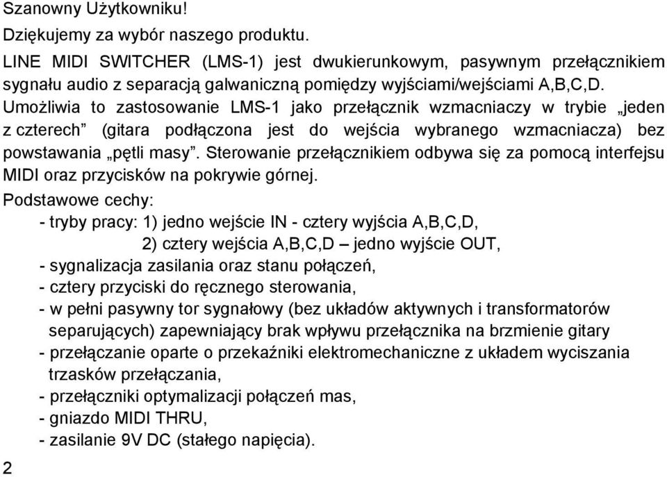 Umożliwia to zastosowanie LMS-1 jako przełącznik wzmacniaczy w trybie jeden z czterech (gitara podłączona jest do wejścia wybranego wzmacniacza) bez powstawania pętli masy.