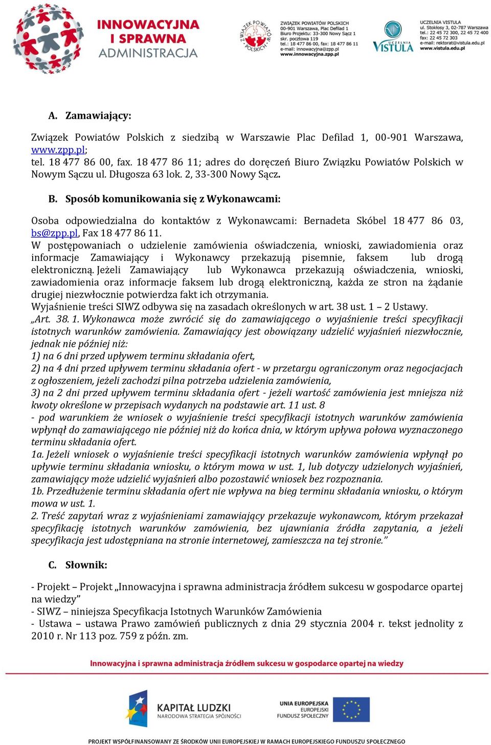 pl, Fax 18 477 86 11. W postępowaniach o udzielenie zamówienia oświadczenia, wnioski, zawiadomienia oraz informacje Zamawiający i Wykonawcy przekazują pisemnie, faksem lub drogą elektroniczną.