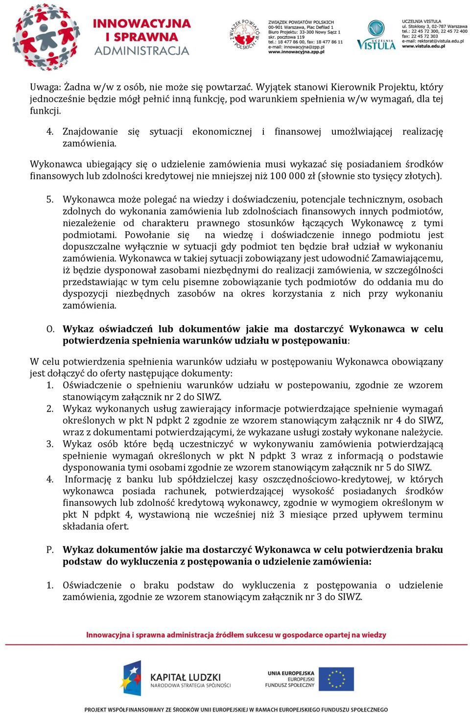 Wykonawca ubiegający się o udzielenie zamówienia musi wykazać się posiadaniem środków finansowych lub zdolności kredytowej nie mniejszej niż 100 000 zł (słownie sto tysięcy złotych). 5.