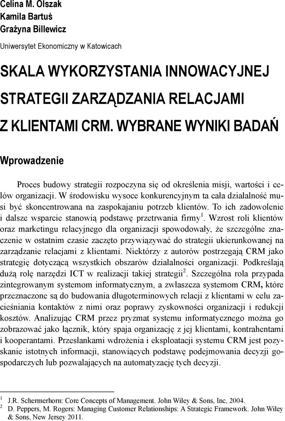 W środowisku wysoce konkurencyjnym ta cała działalność musi być skoncentrowana na zaspokajaniu potrzeb klientów. To ich zadowolenie i dalsze wsparcie stanowią podstawę przetrwania firmy 1.