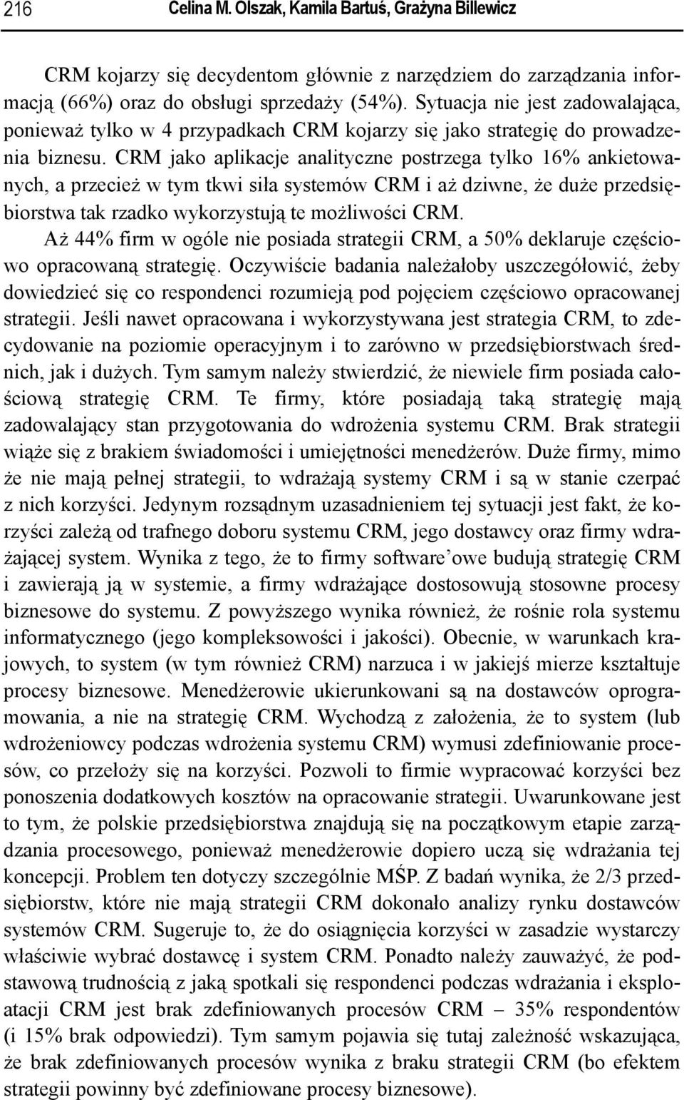 CRM jako aplikacje analityczne postrzega tylko 16% ankietowanych, a przecież w tym tkwi siła systemów CRM i aż dziwne, że duże przedsiębiorstwa tak rzadko wykorzystują te możliwości CRM.