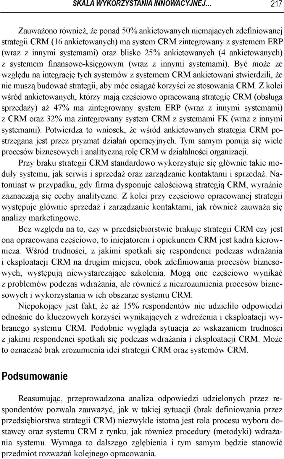 Być może ze względu na integrację tych systemów z systemem CRM ankietowani stwierdzili, że nie muszą budować strategii, aby móc osiągać korzyści ze stosowania CRM.