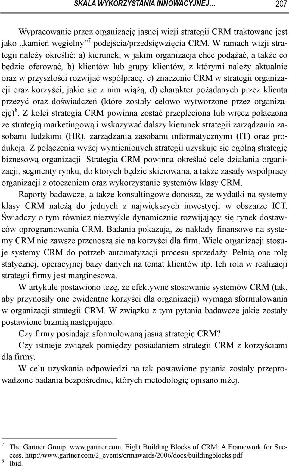 rozwijać współpracę, c) znaczenie CRM w strategii organizacji oraz korzyści, jakie się z nim wiążą, d) charakter pożądanych przez klienta przeżyć oraz doświadczeń (które zostały celowo wytworzone