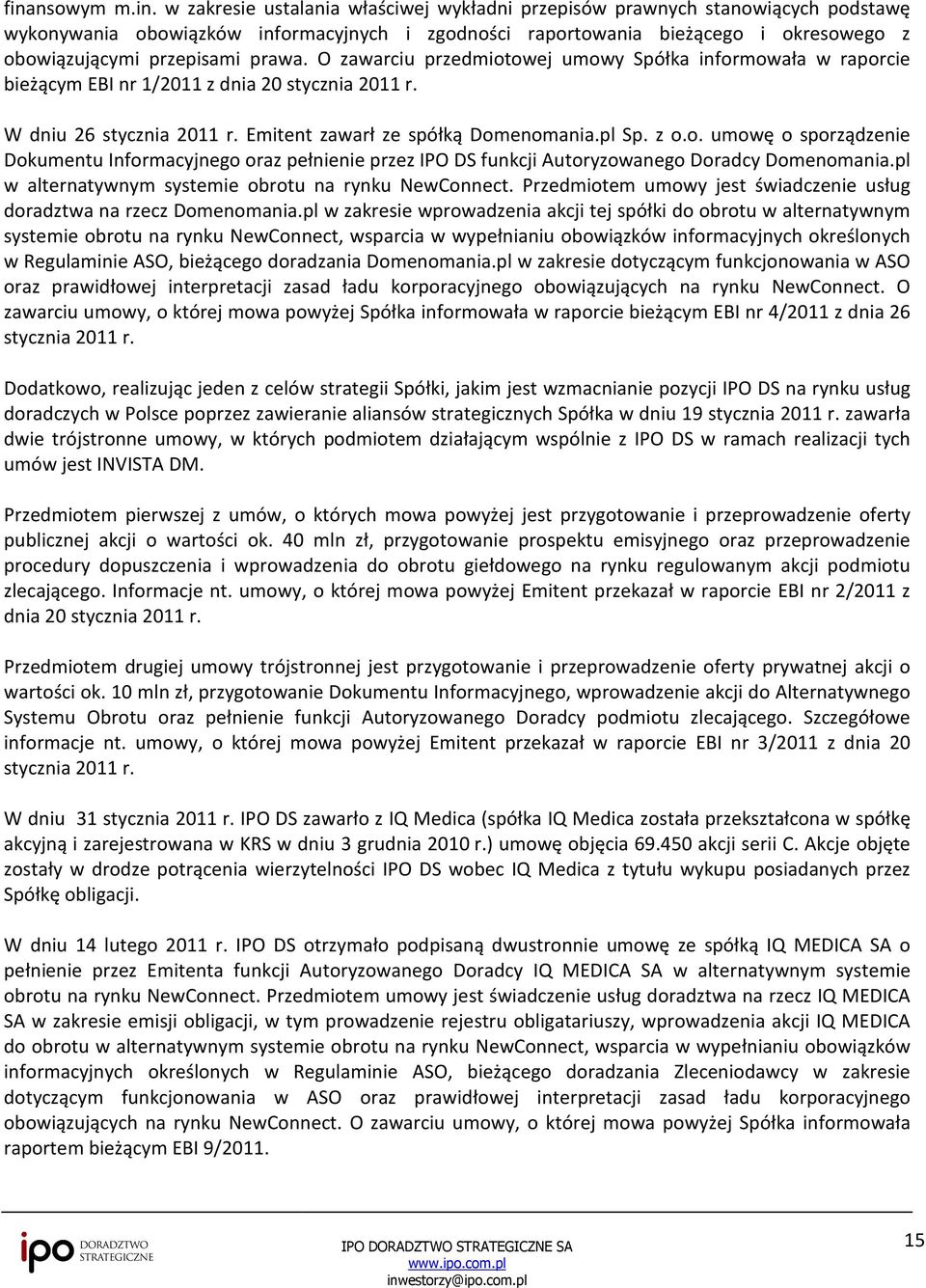 Emitent zawarł ze spółką Domenomania.pl Sp. z o.o. umowę o sporządzenie Dokumentu Informacyjnego oraz pełnienie przez IPO DS funkcji Autoryzowanego Doradcy Domenomania.