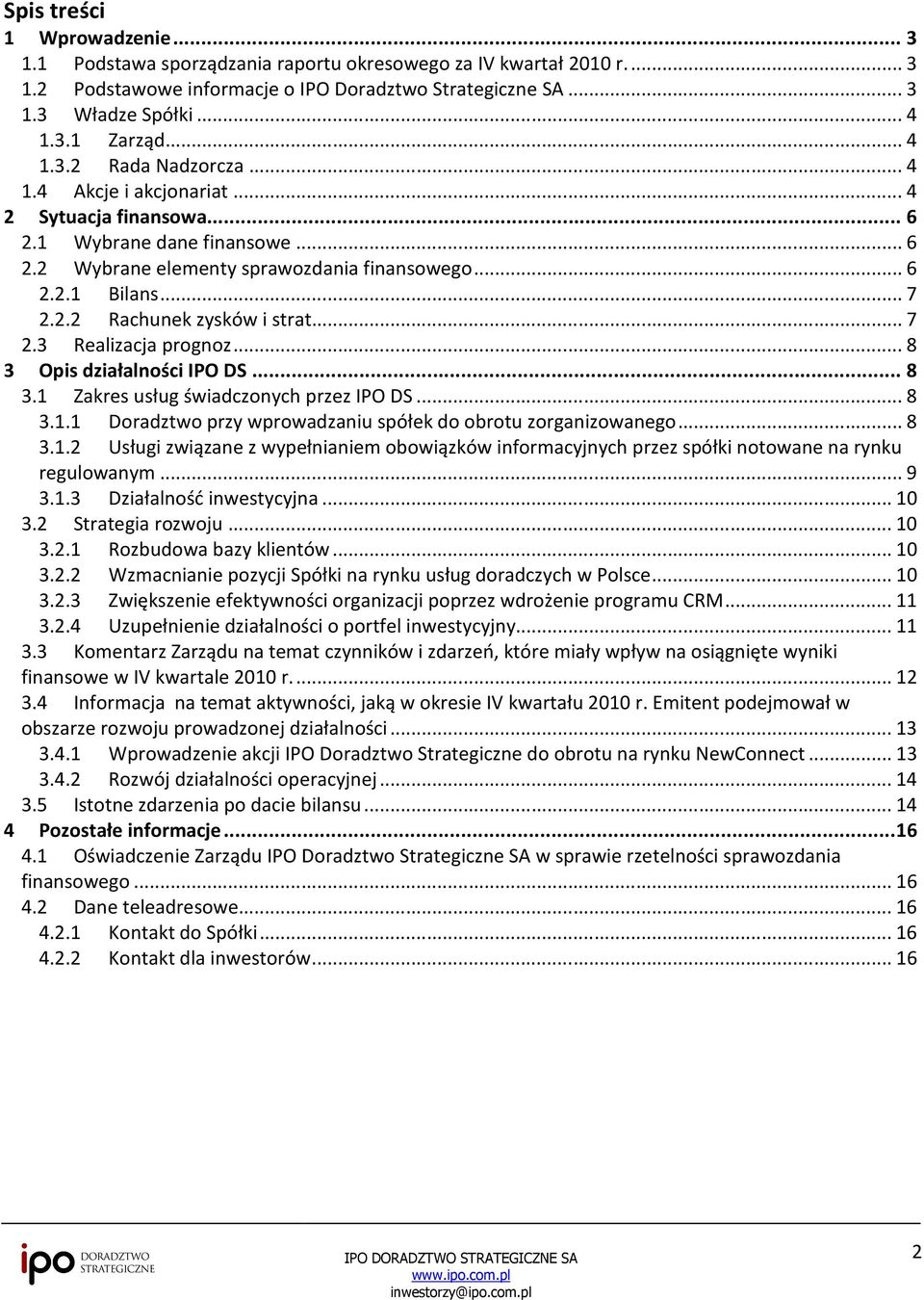 .. 7 2.3 Realizacja prognoz... 8 3 Opis działalności IPO DS... 8 3.1 Zakres usług świadczonych przez IPO DS... 8 3.1.1 Doradztwo przy wprowadzaniu spółek do obrotu zorganizowanego... 8 3.1.2 Usługi związane z wypełnianiem obowiązków informacyjnych przez spółki notowane na rynku regulowanym.