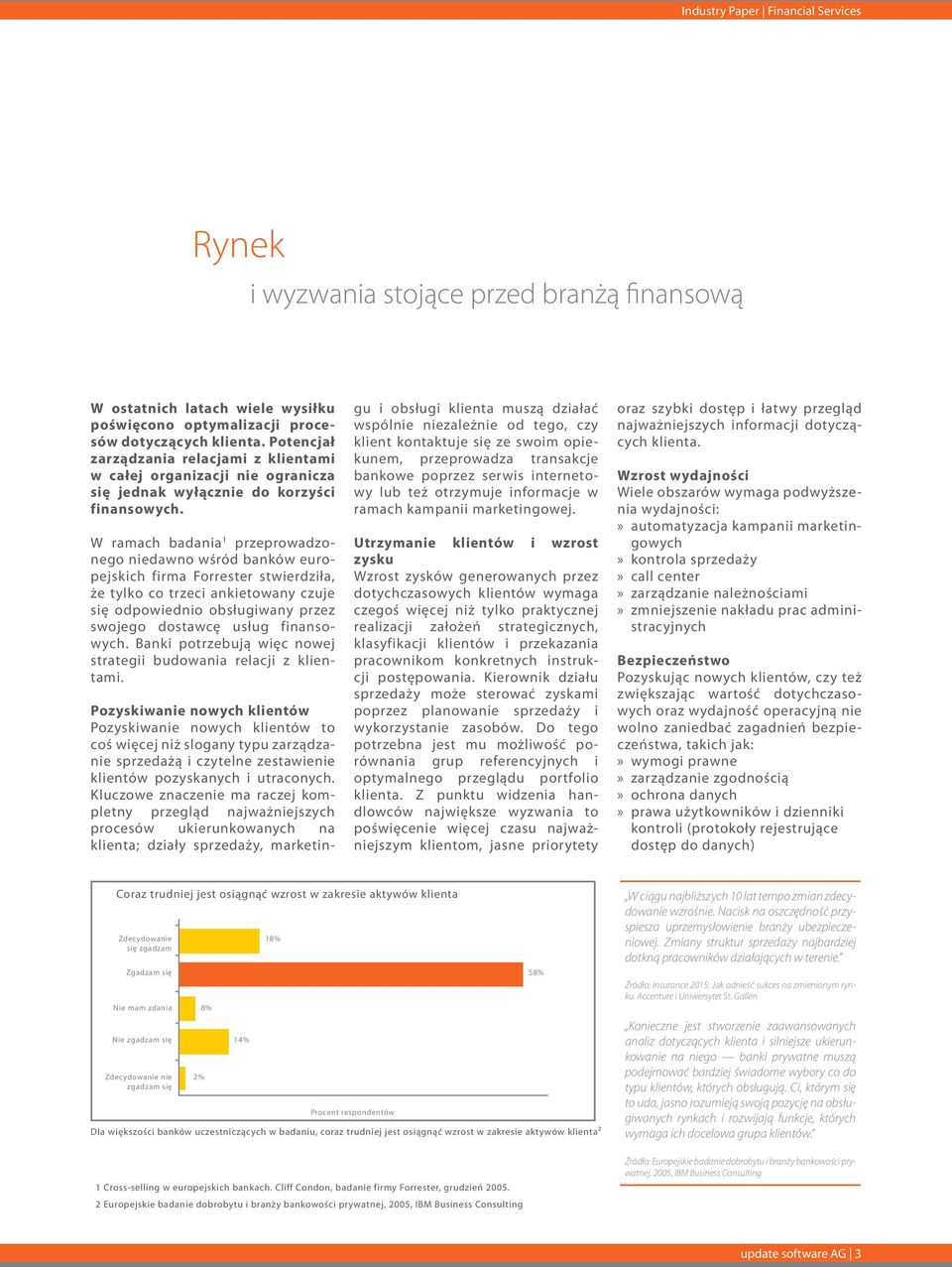 W ramach badania 1 przeprowadzonego niedawno wśród banków europejskich firma Forrester stwierdziła, że tylko co trzeci ankietowany czuje się odpowiednio obsługiwany przez swojego dostawcę usług