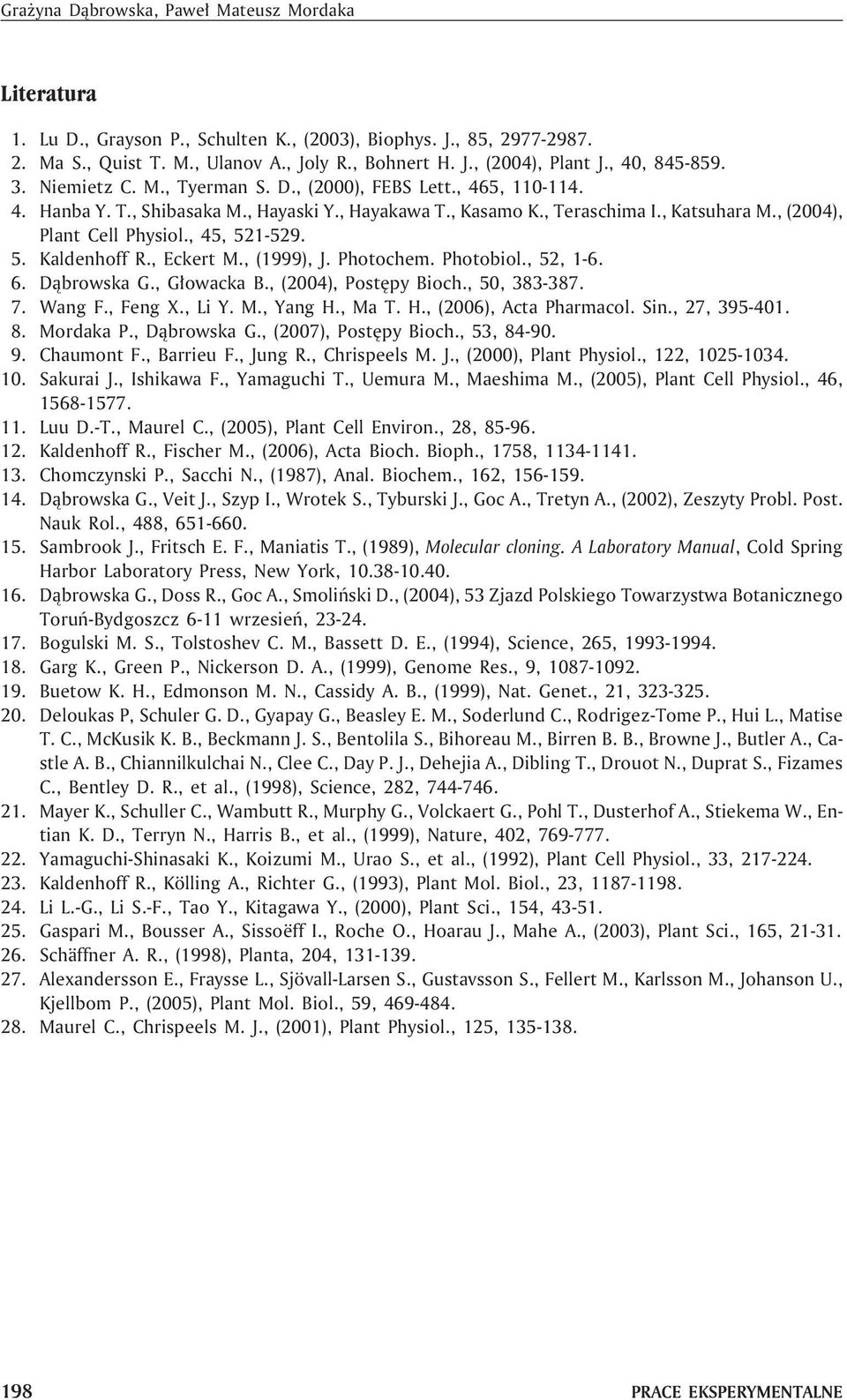 , (2004), Plant Cell Physiol., 45, 521-529. 5. Kaldenhoff R., Eckert M., (1999), J. Photochem. Photobiol., 52, 1-6. 6. D¹browska G., G³owacka B., (2004), Postêpy Bioch., 50, 383-387. 7. Wang F.