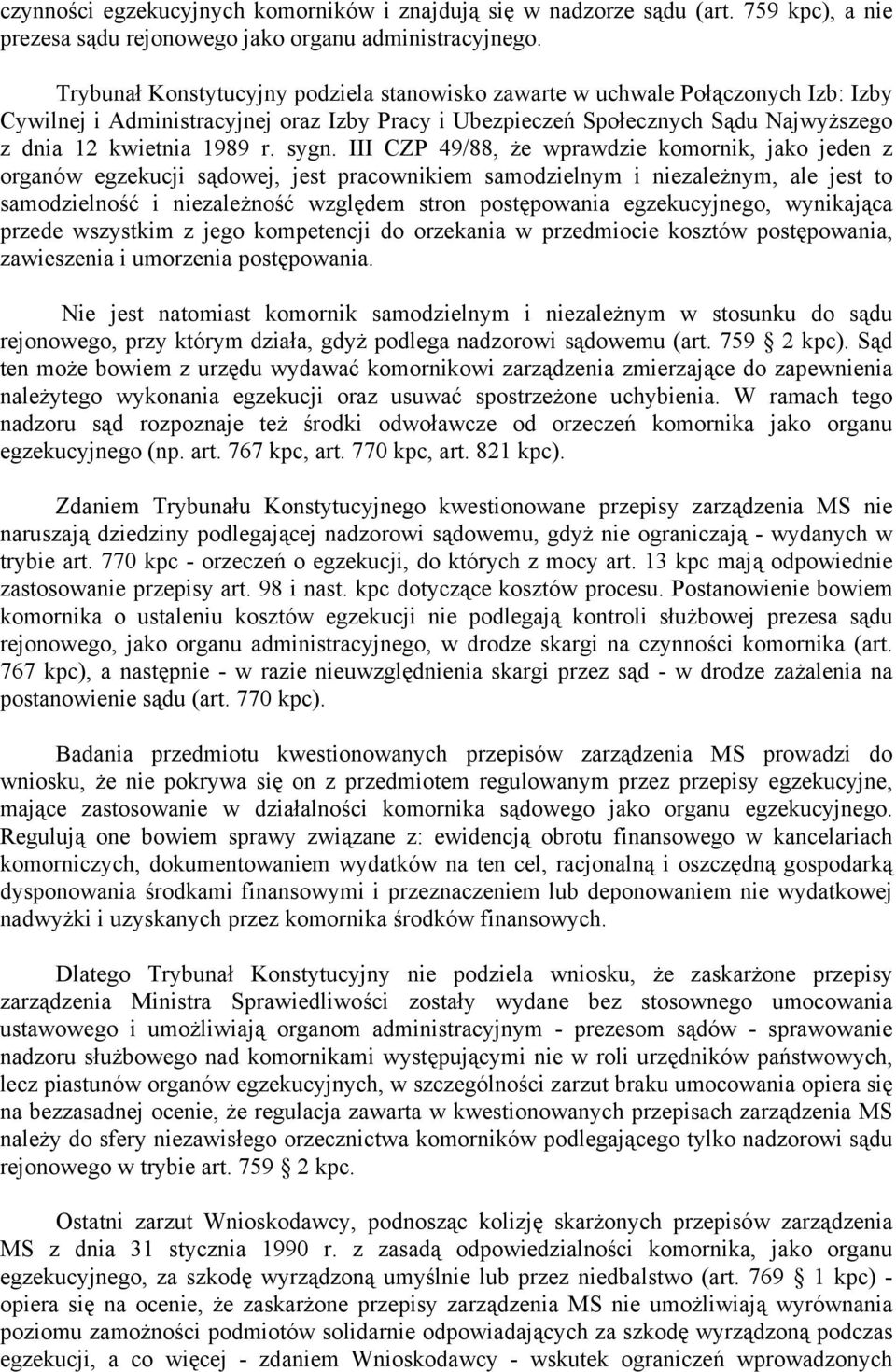 sygn. III CZP 49/88, że wprawdzie komornik, jako jeden z organów egzekucji sądowej, jest pracownikiem samodzielnym i niezależnym, ale jest to samodzielność i niezależność względem stron postępowania