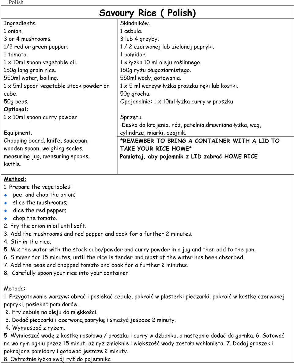 3 lub 4 grzyby. 1 / 2 czerwonej lub zielonej papryki. 1 pomidor. 1 x łyżka 10 ml oleju roślinnego. 150g ryżu długoziarnistego. 550ml wody, gotowania. 1 x 5 ml warzyw łyżka proszku ręki lub kostki.