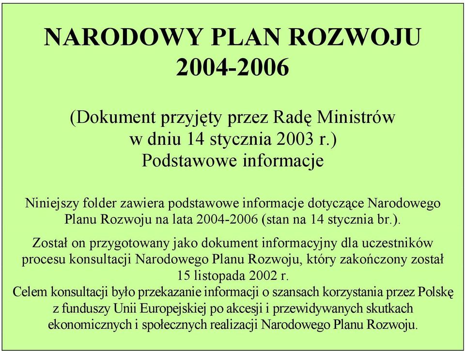 Został on przygotowany jako dokument informacyjny dla uczestników procesu konsultacji Narodowego Planu Rozwoju, który zakończony został 15 listopada 2002