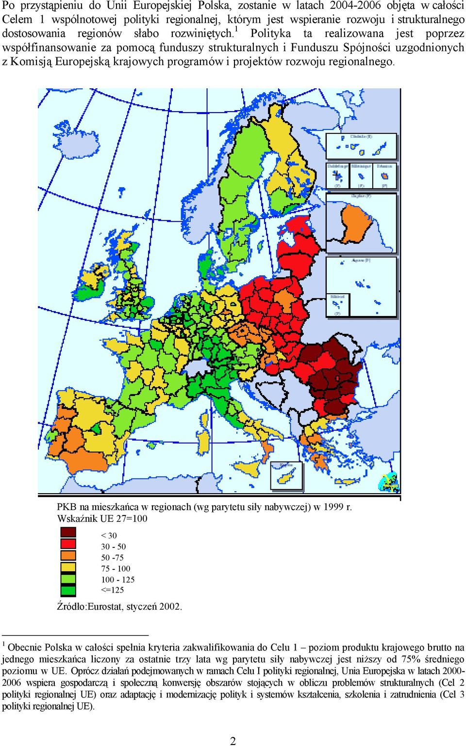 1 Polityka ta realizowana jest poprzez współfinansowanie za pomocą funduszy strukturalnych i Funduszu Spójności uzgodnionych z Komisją Europejską krajowych programów i projektów rozwoju regionalnego.