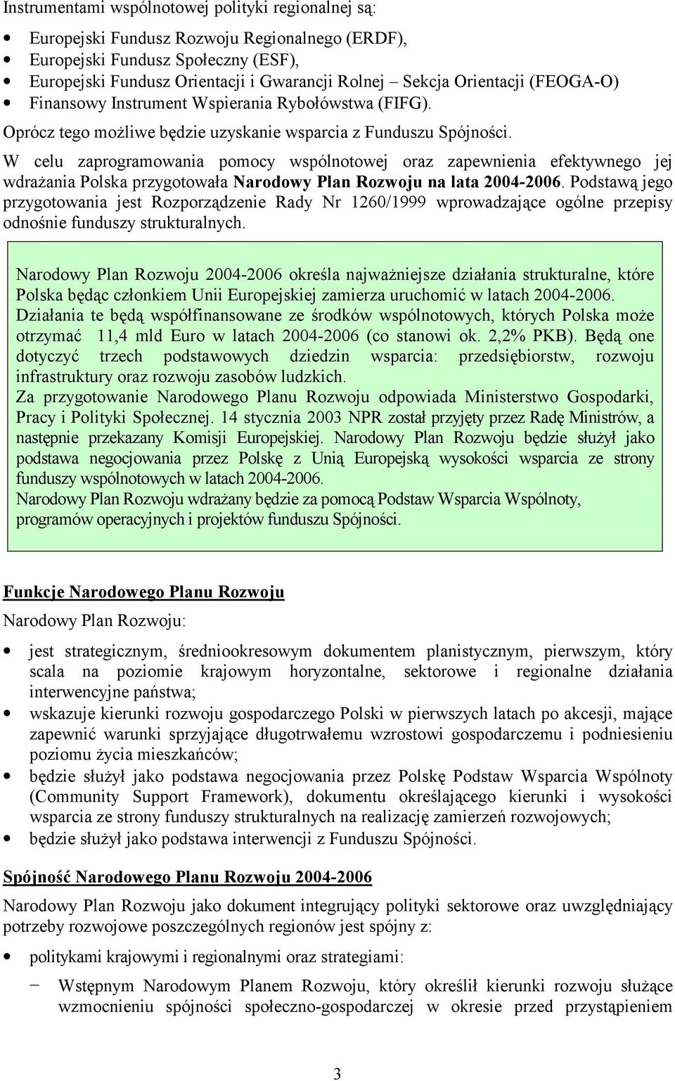 W celu zaprogramowania pomocy wspólnotowej oraz zapewnienia efektywnego jej wdrażania Polska przygotowała Narodowy Plan Rozwoju na lata 2004-2006.