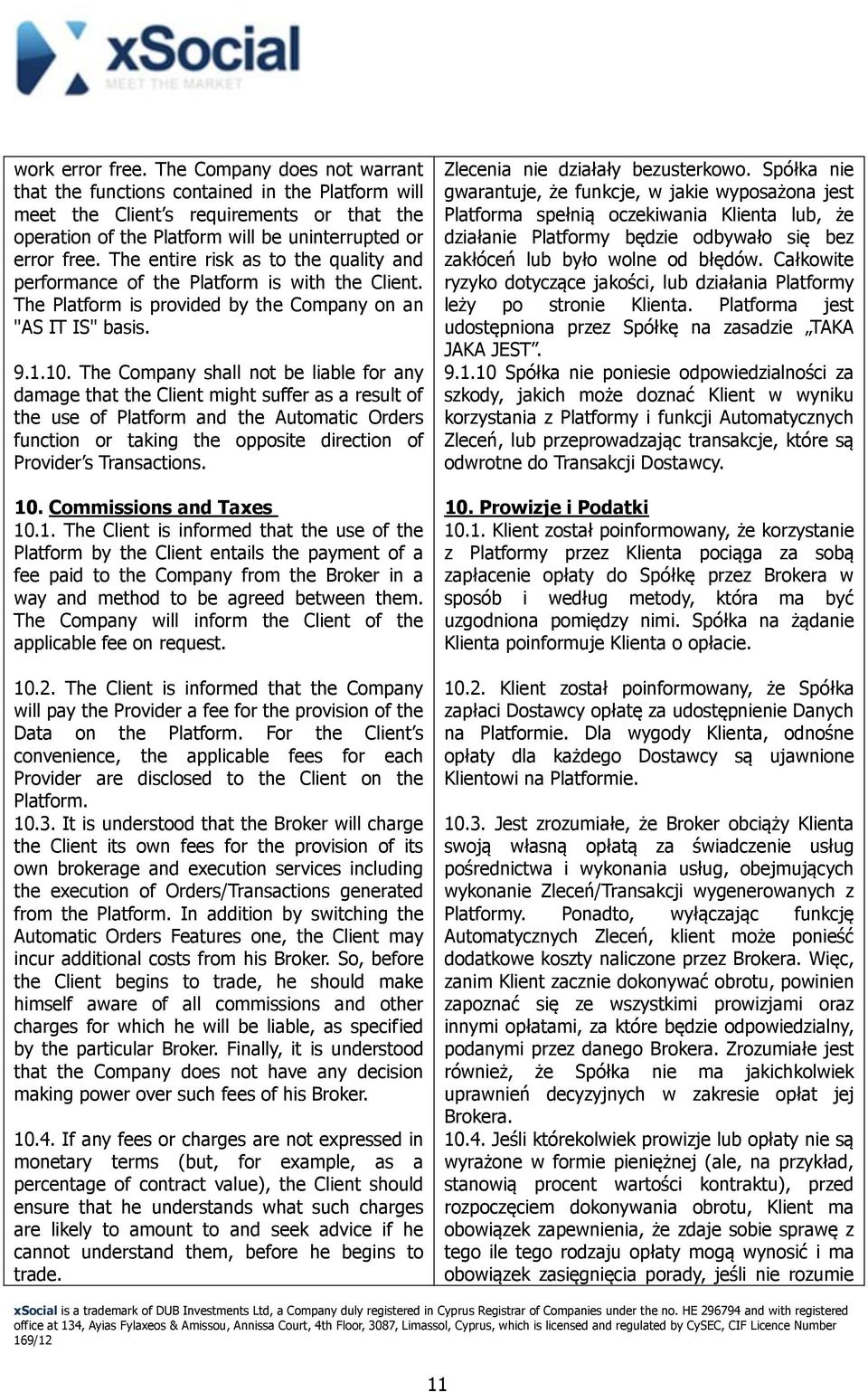 The entire risk as to the quality and performance of the Platform is with the Client. The Platform is provided by the Company on an "AS IT IS" basis. 9.1.10.