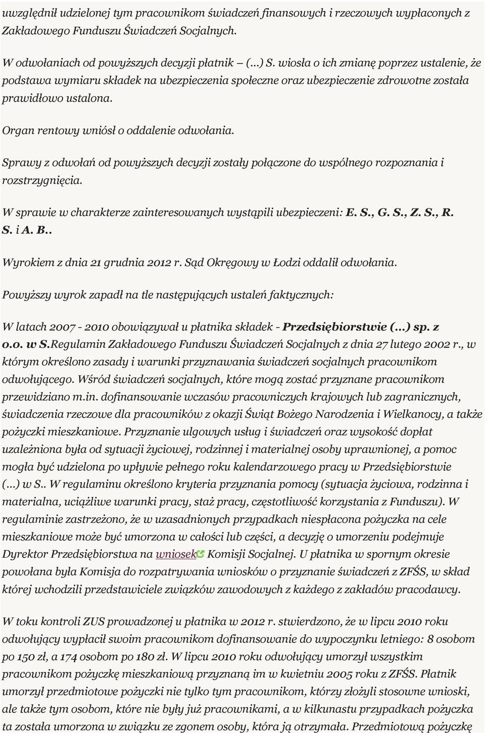 Sprawy z odwołań od powyższych decyzji zostały połączone do wspólnego rozpoznania i rozstrzygnięcia. W sprawie w charakterze zainteresowanych wystąpili ubezpieczeni: E. S., G. S., Z. S., R. S. i A. B.