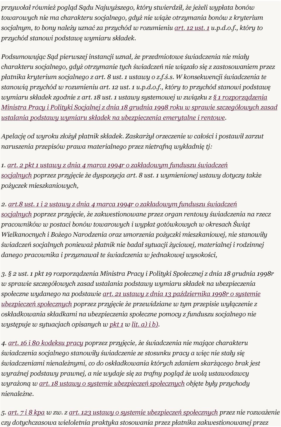 Podsumowując Sąd pierwszej instancji uznał, że przedmiotowe świadczenia nie miały charakteru socjalnego, gdyż otrzymanie tych świadczeń nie wiązało się z zastosowaniem przez płatnika kryterium