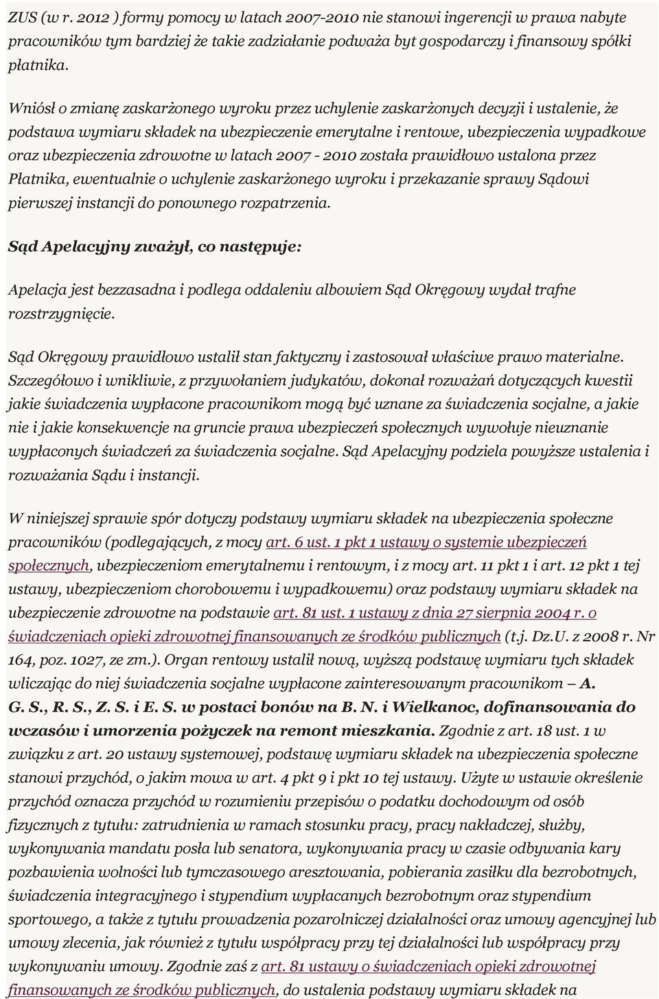 zdrowotne w latach 2007-2010 została prawidłowo ustalona przez Płatnika, ewentualnie o uchylenie zaskarżonego wyroku i przekazanie sprawy Sądowi pierwszej instancji do ponownego rozpatrzenia.