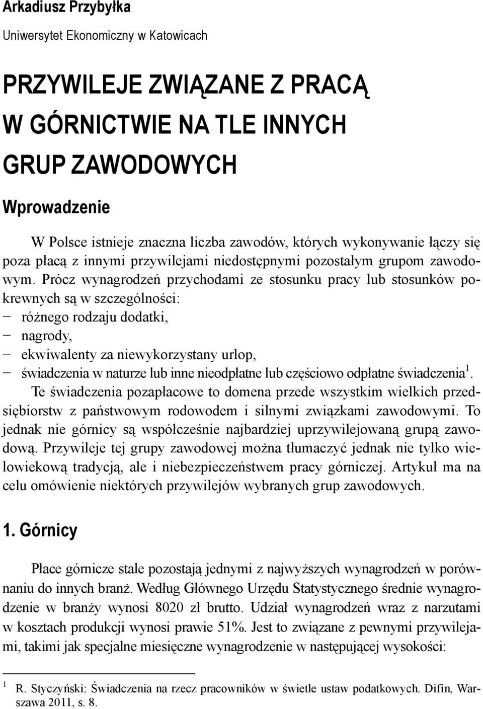 Prócz wynagrodzeń przychodami ze stosunku pracy lub stosunków pokrewnych są w szczególności: różnego rodzaju dodatki, nagrody, ekwiwalenty za niewykorzystany urlop, świadczenia w naturze lub inne