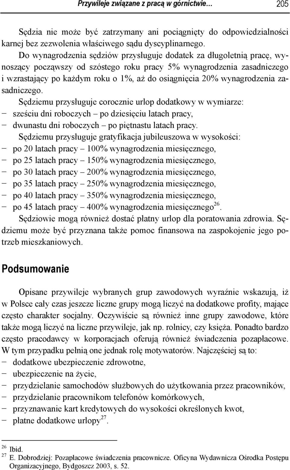 wynagrodzenia zasadniczego. Sędziemu przysługuje corocznie urlop dodatkowy w wymiarze: sześciu dni roboczych po dziesięciu latach pracy, dwunastu dni roboczych po piętnastu latach pracy.