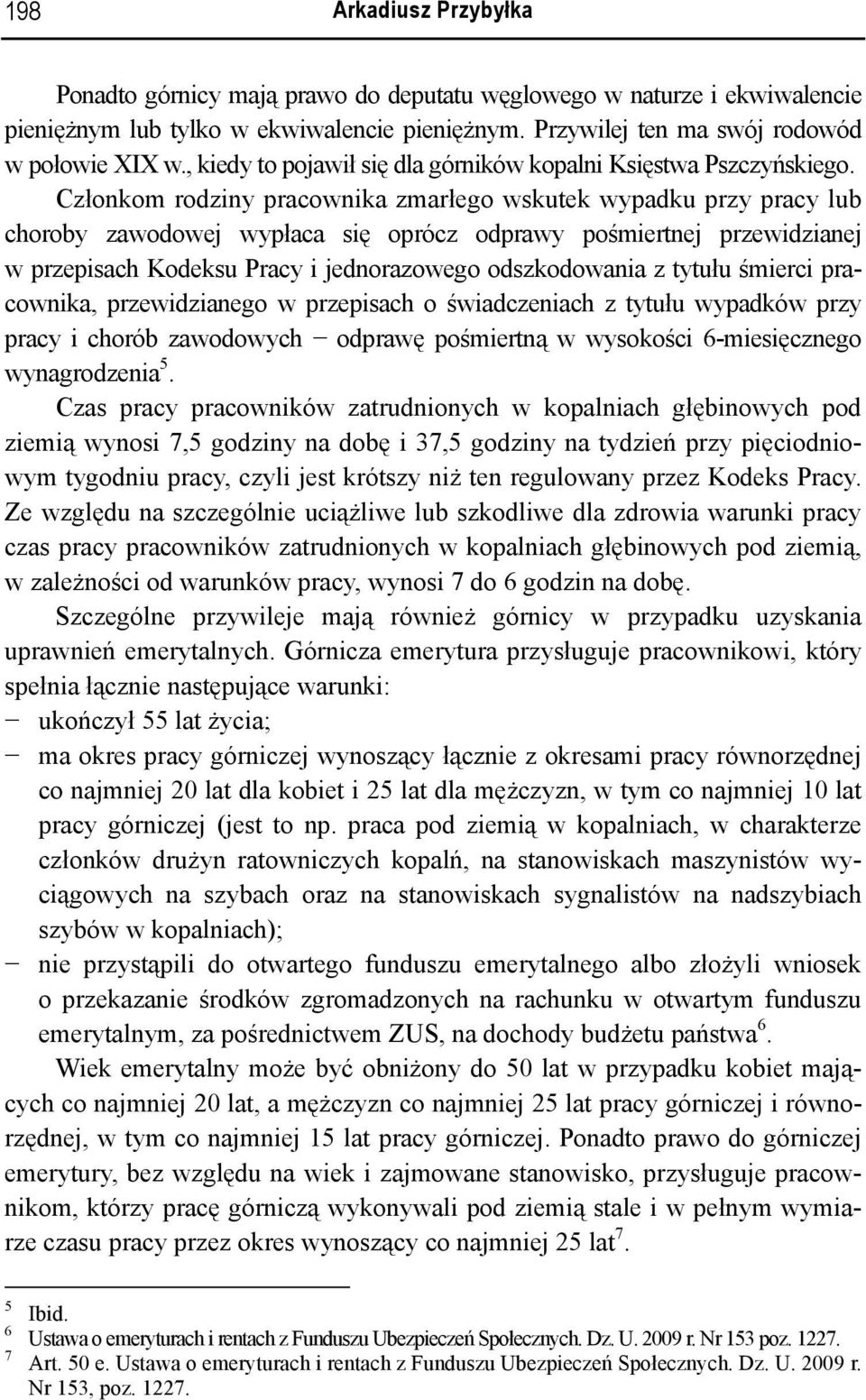 Członkom rodziny pracownika zmarłego wskutek wypadku przy pracy lub choroby zawodowej wypłaca się oprócz odprawy pośmiertnej przewidzianej w przepisach Kodeksu Pracy i jednorazowego odszkodowania z