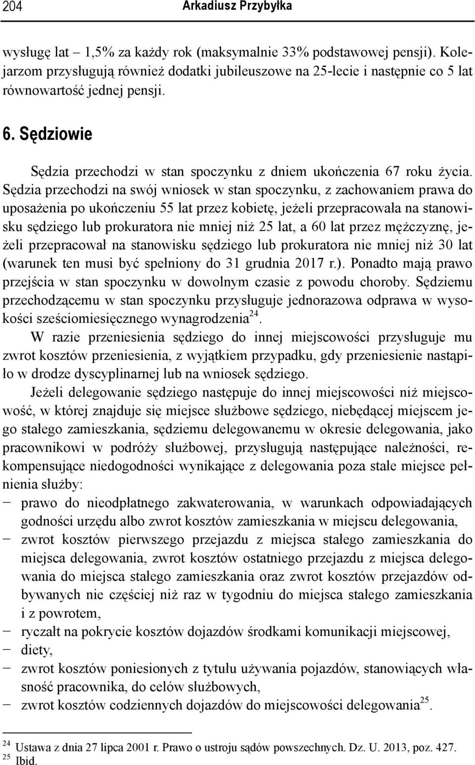 Sędzia przechodzi na swój wniosek w stan spoczynku, z zachowaniem prawa do uposażenia po ukończeniu 55 lat przez kobietę, jeżeli przepracowała na stanowisku sędziego lub prokuratora nie mniej niż 25