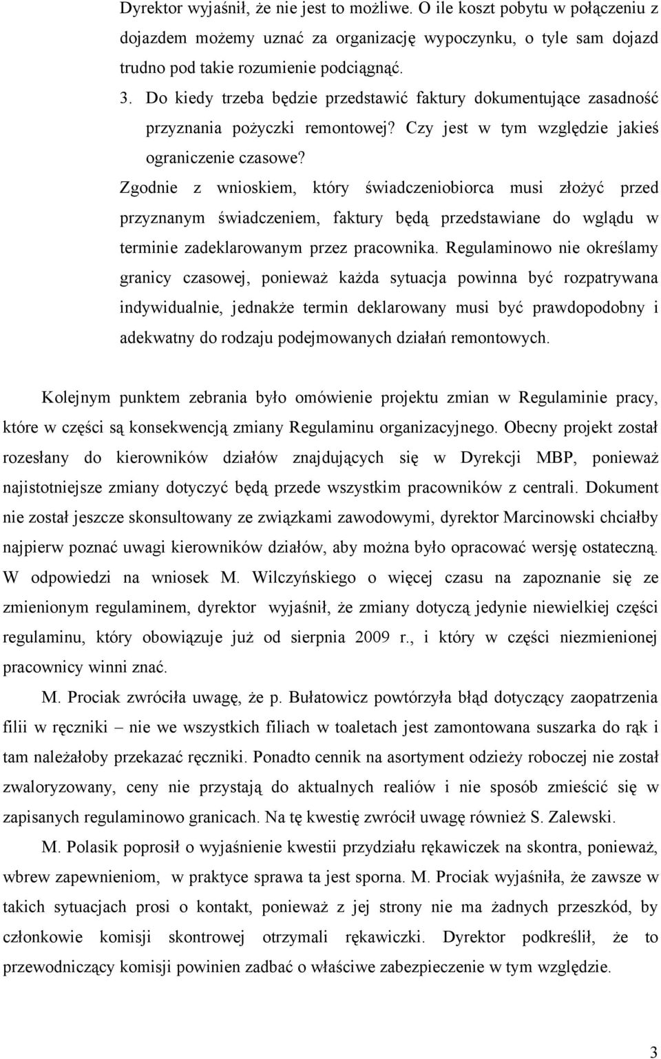 Zgodnie z wnioskiem, który świadczeniobiorca musi złożyć przed przyznanym świadczeniem, faktury będą przedstawiane do wglądu w terminie zadeklarowanym przez pracownika.