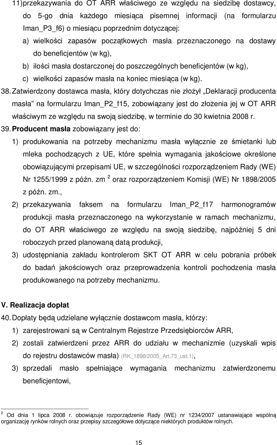 38. Zatwierdzony dostawca mas a, który dotychczas nie z Deklaracji producenta mas a na formularzu Iman_P2_f15, zobowi zany jest do z enia jej w OT ARR ciwym ze wzgl du na swoj siedzib, w terminie do