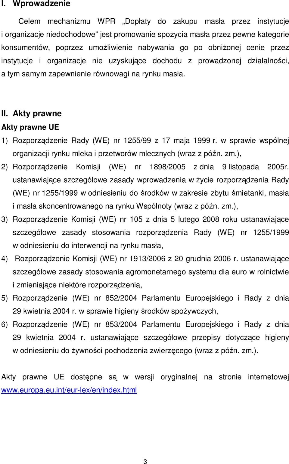 Akty prawne Akty prawne UE 1) Rozporz dzenie Rady (WE) nr 1255/99 z 17 maja 1999 r. w sprawie wspólnej organizacji rynku mleka i przetworów mlecznych (wraz z pó n. zm.