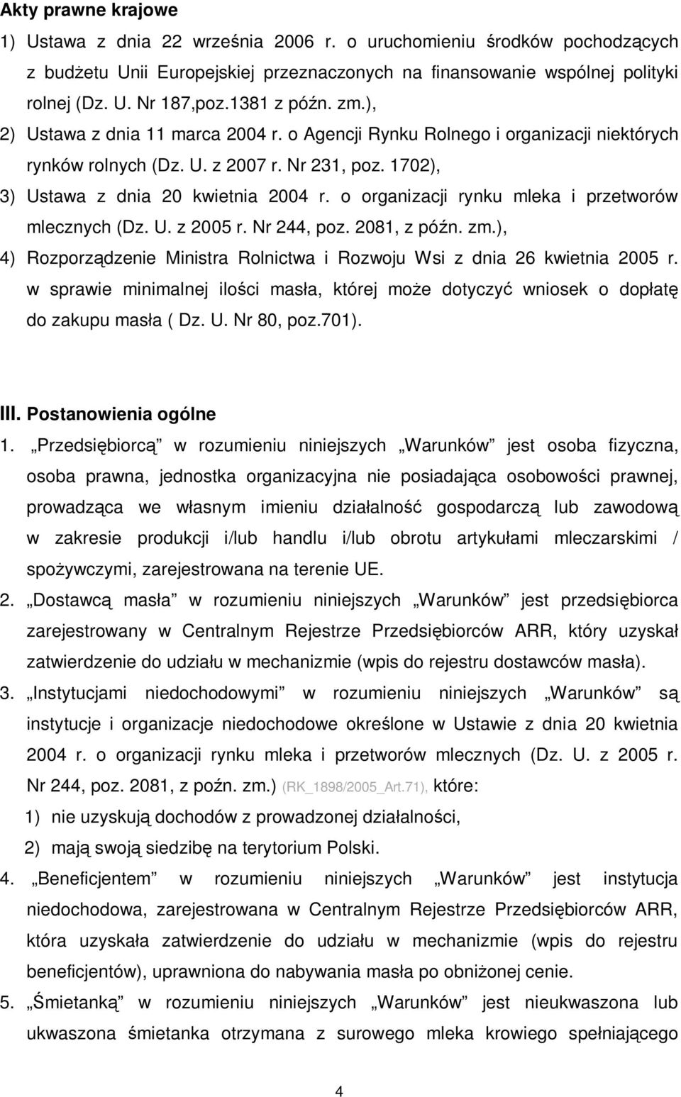 o organizacji rynku mleka i przetworów mlecznych (Dz. U. z 2005 r. Nr 244, poz. 2081, z pó n. zm.), 4) Rozporz dzenie Ministra Rolnictwa i Rozwoju Wsi z dnia 26 kwietnia 2005 r.