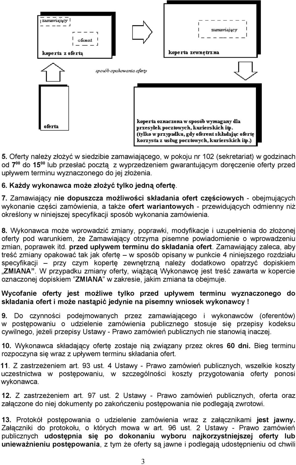 Zamawiający nie dopuszcza możliwości składania ofert częściowych - obejmujących wykonanie części zamówienia, a także ofert wariantowych - przewidujących odmienny niż określony w niniejszej