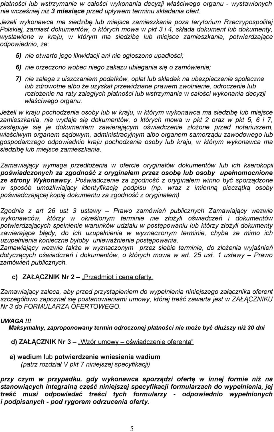 którym ma siedzibę lub miejsce zamieszkania, potwierdzające odpowiednio, że: 5) nie otwarto jego likwidacji ani nie ogłoszono upadłości; 6) nie orzeczono wobec niego zakazu ubiegania się o