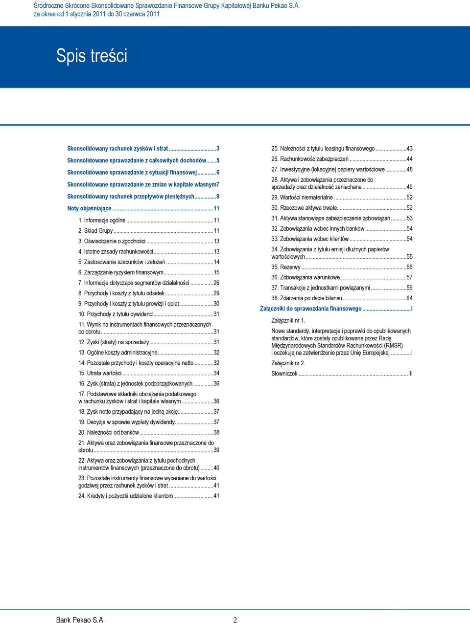 Oświadczenie o zgodności...13 4. Istotne zasady rachunkowości...13 5. Zastosowanie szacunków i założeń...14 6. Zarządzanie ryzykiem finansowym...15 7. Informacje dotyczące segmentów działalności...26 8.