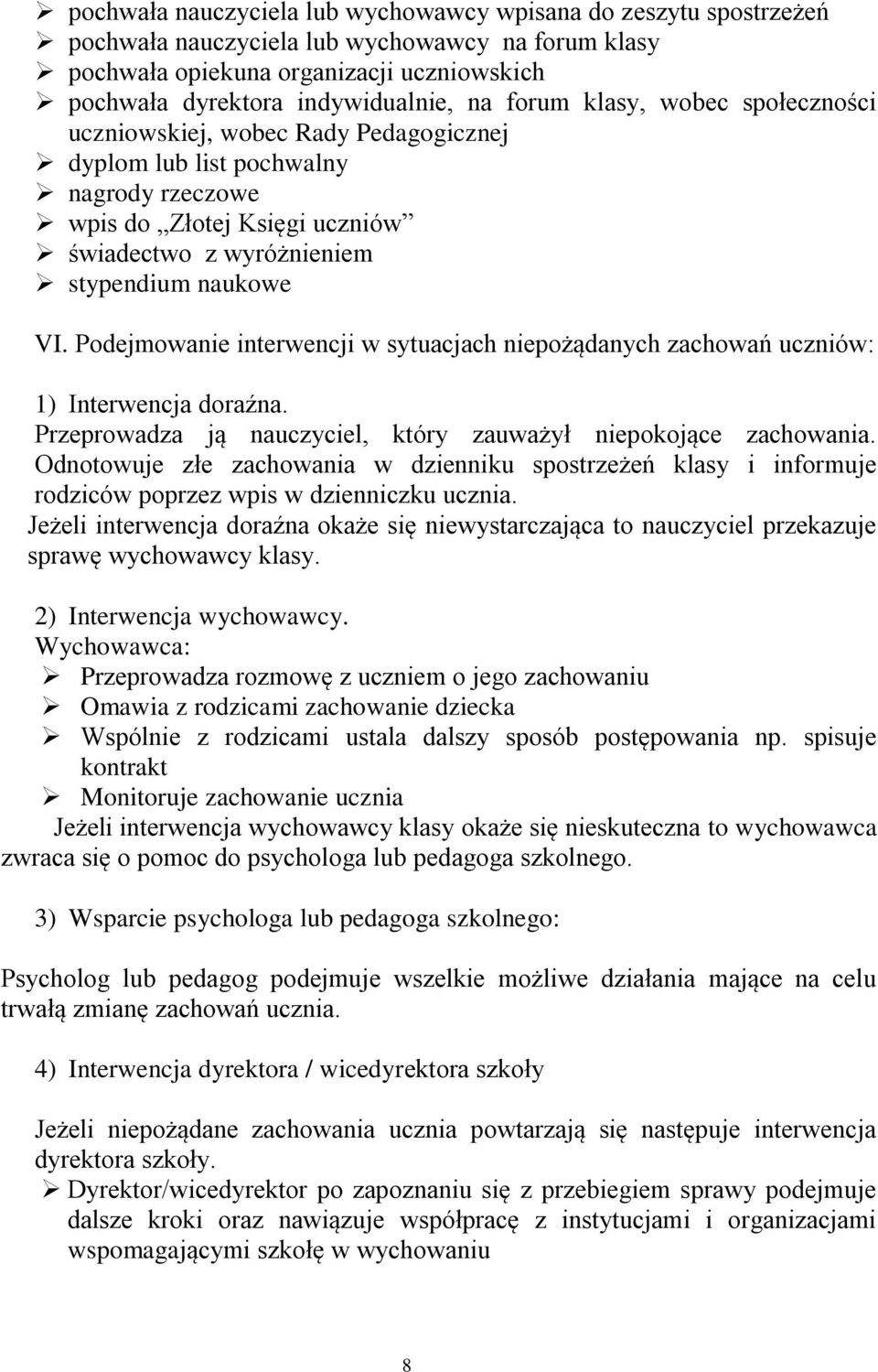 Podejmowanie interwencji w sytuacjach niepożądanych zachowań uczniów: 1) Interwencja doraźna. Przeprowadza ją nauczyciel, który zauważył niepokojące zachowania.