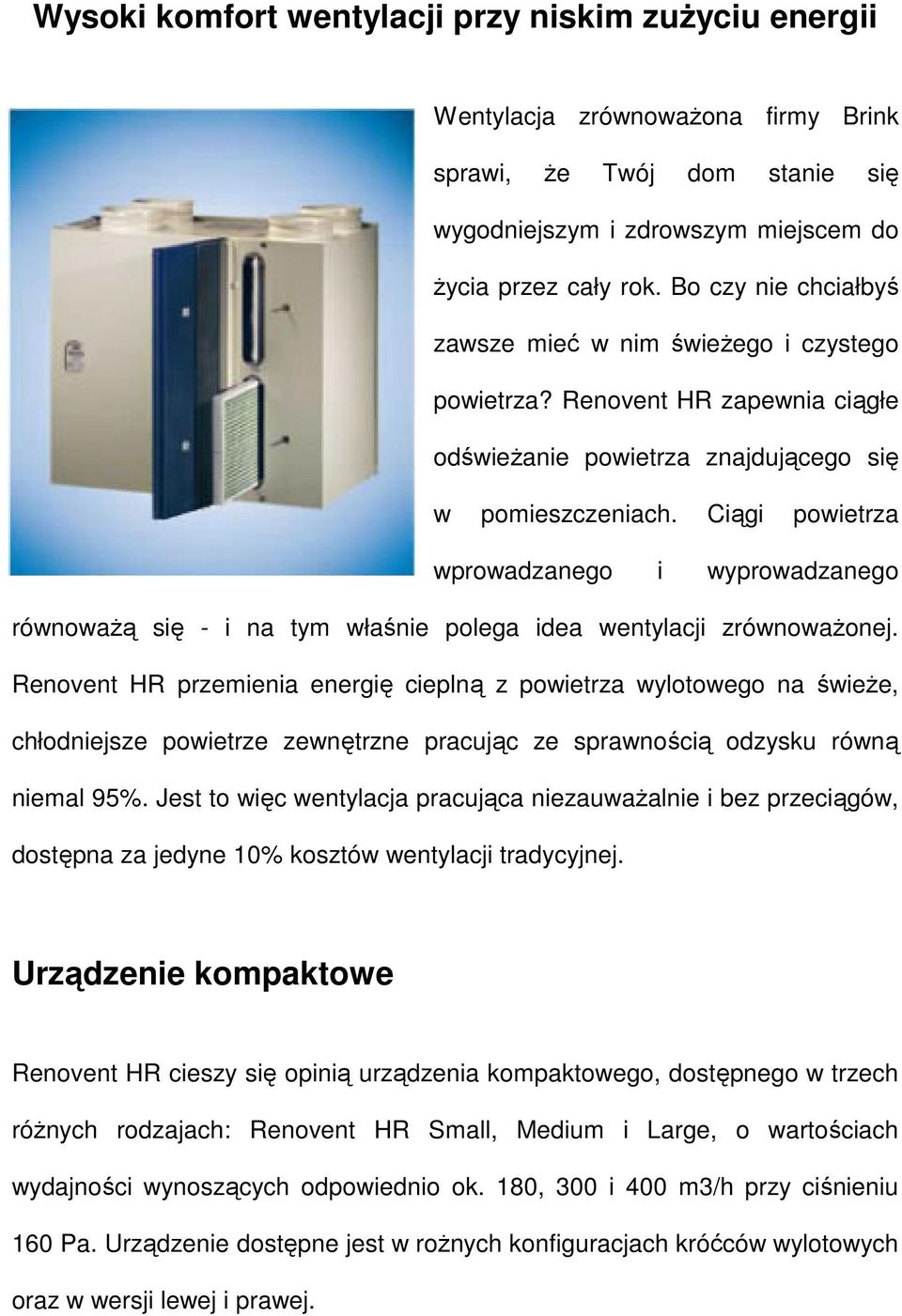 Ciągi powietrza wprowadzanego i wyprowadzanego równowaŝą się - i na tym właśnie polega idea wentylacji zrównowaŝonej.