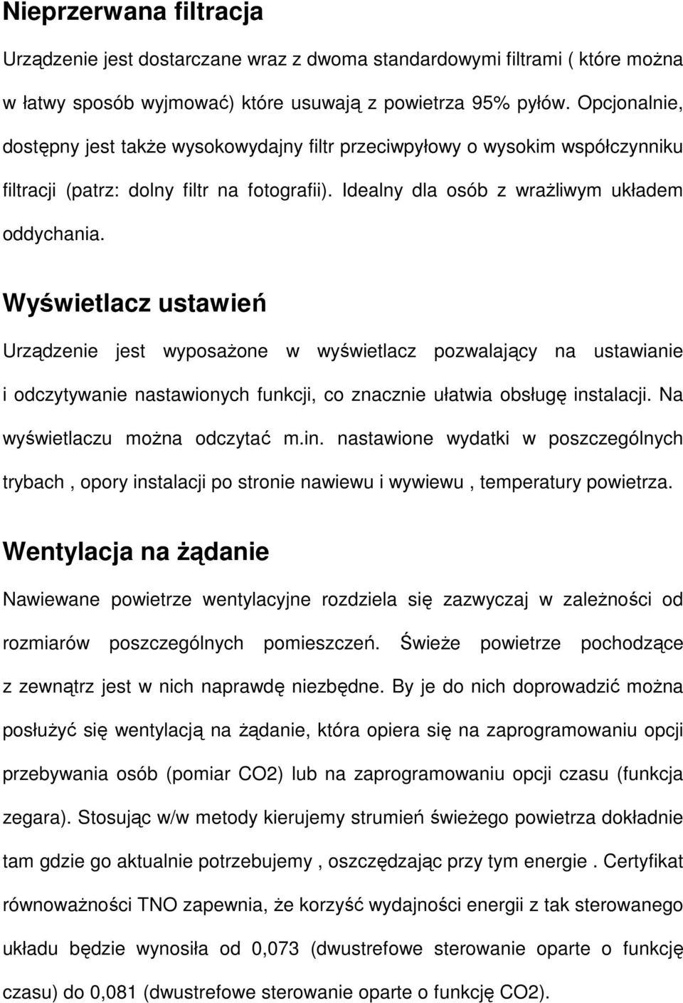 Wyświetlacz ustawień Urządzenie jest wyposaŝone w wyświetlacz pozwalający na ustawianie i odczytywanie nastawionych funkcji, co znacznie ułatwia obsługę instalacji. Na wyświetlaczu moŝna odczytać m.