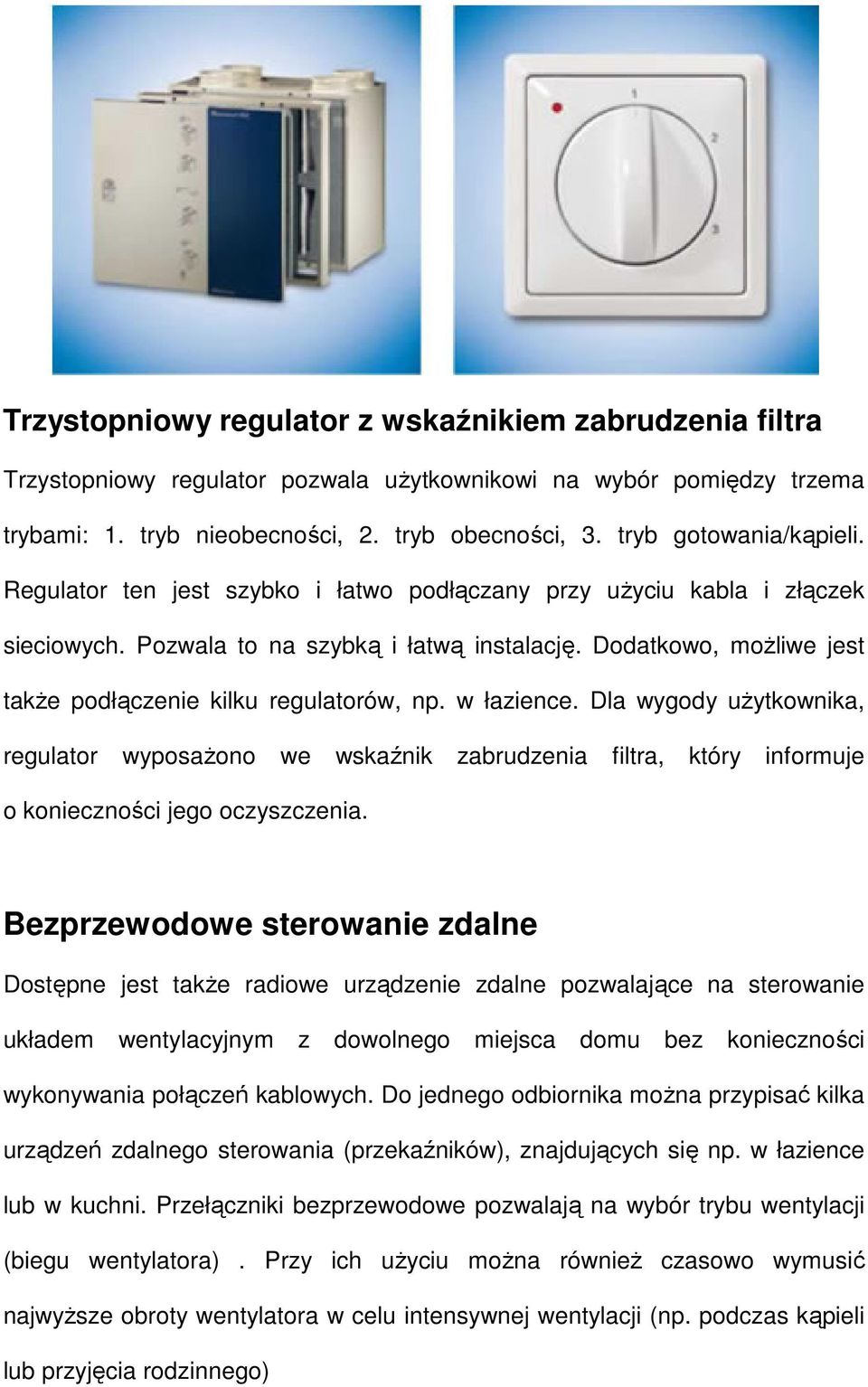 Dodatkowo, moŝliwe jest takŝe podłączenie kilku regulatorów, np. w łazience.