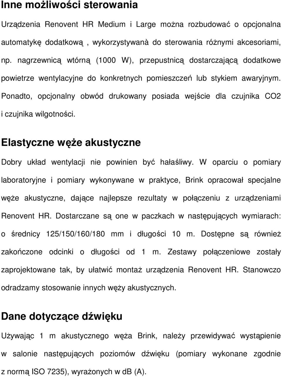 Ponadto, opcjonalny obwód drukowany posiada wejście dla czujnika CO2 i czujnika wilgotności. Elastyczne węŝe akustyczne Dobry układ wentylacji nie powinien być hałaśliwy.