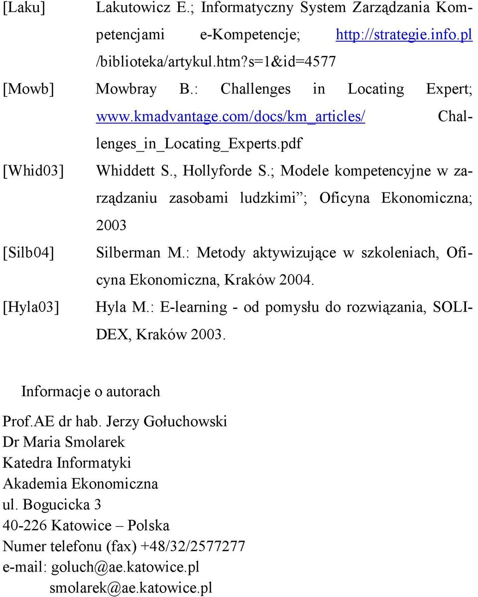 ; Modele kompetencyjne w zarządzaniu zasobami ludzkimi ; Oficyna Ekonomiczna; 2003 [Silb04] Silberman M.: Metody aktywizujące w szkoleniach, Oficyna Ekonomiczna, Kraków 2004. [Hyla03] Hyla M.