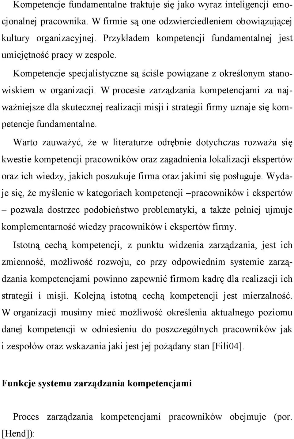 W procesie zarządzania kompetencjami za najwaŝniejsze dla skutecznej realizacji misji i strategii firmy uznaje się kompetencje fundamentalne.