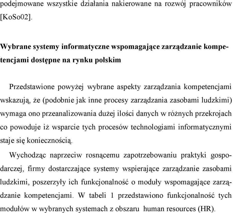 zarządzania zasobami ludzkimi) wymaga ono przeanalizowania duŝej ilości danych w róŝnych przekrojach co powoduje iŝ wsparcie tych procesów technologiami informatycznymi staje się koniecznością.