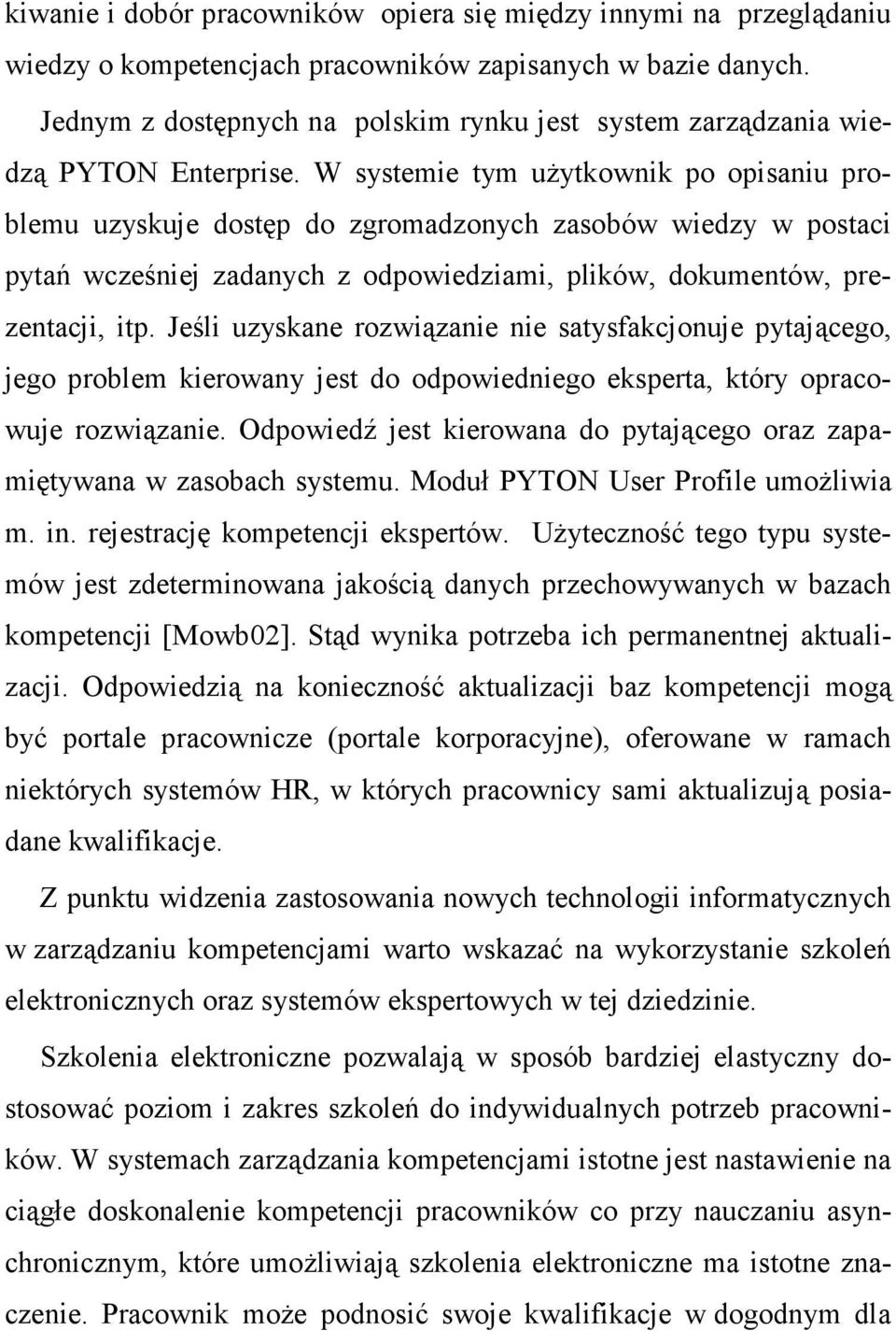 W systemie tym uŝytkownik po opisaniu problemu uzyskuje dostęp do zgromadzonych zasobów wiedzy w postaci pytań wcześniej zadanych z odpowiedziami, plików, dokumentów, prezentacji, itp.