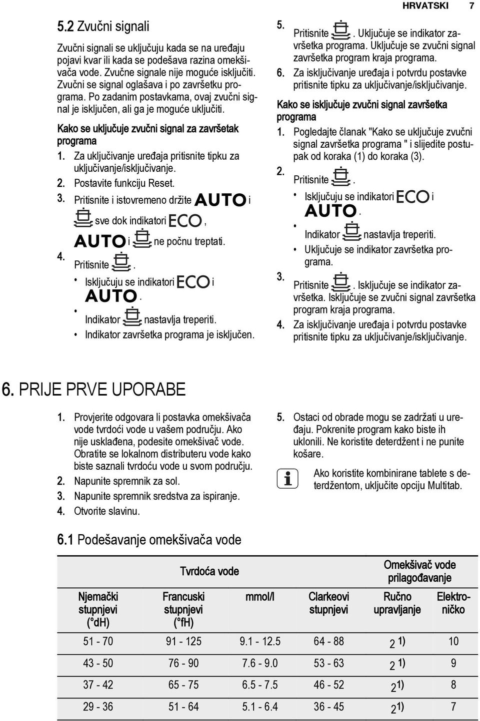 Za uključivanje uređaja pritisnite tipku za uključivanje/isključivanje. 2. Postavite funkciju Reset. 3. Pritisnite i istovremeno držite i 4. sve dok indikatori, i ne počnu treptati. Pritisnite. Isključuju se indikatori i.