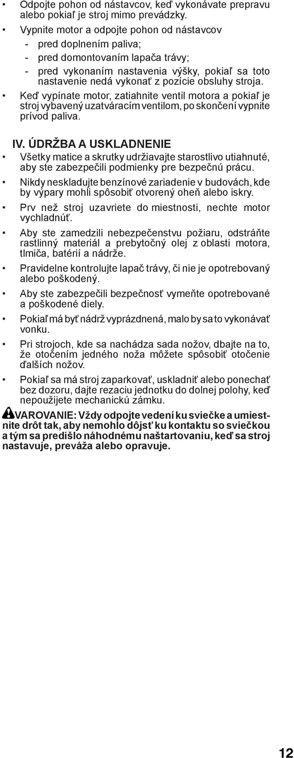 stroja. Keď vypínate motor, zatiahnite ventil motora a pokiaľ je stroj vybavený uzatváracím ventilom, po skončení vypnite prívod paliva. IV.