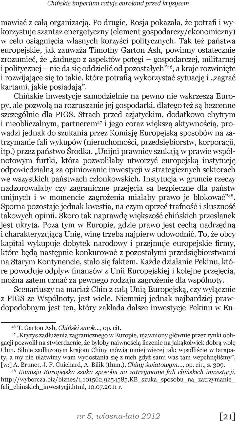 Tak też państwa europejskie, jak zauważa Timothy Garton Ash, powinny ostatecznie zrozumieć, że żadnego z aspektów potęgi gospodarczej, militarnej i politycznej nie da się oddzielić od pozostałych 46,