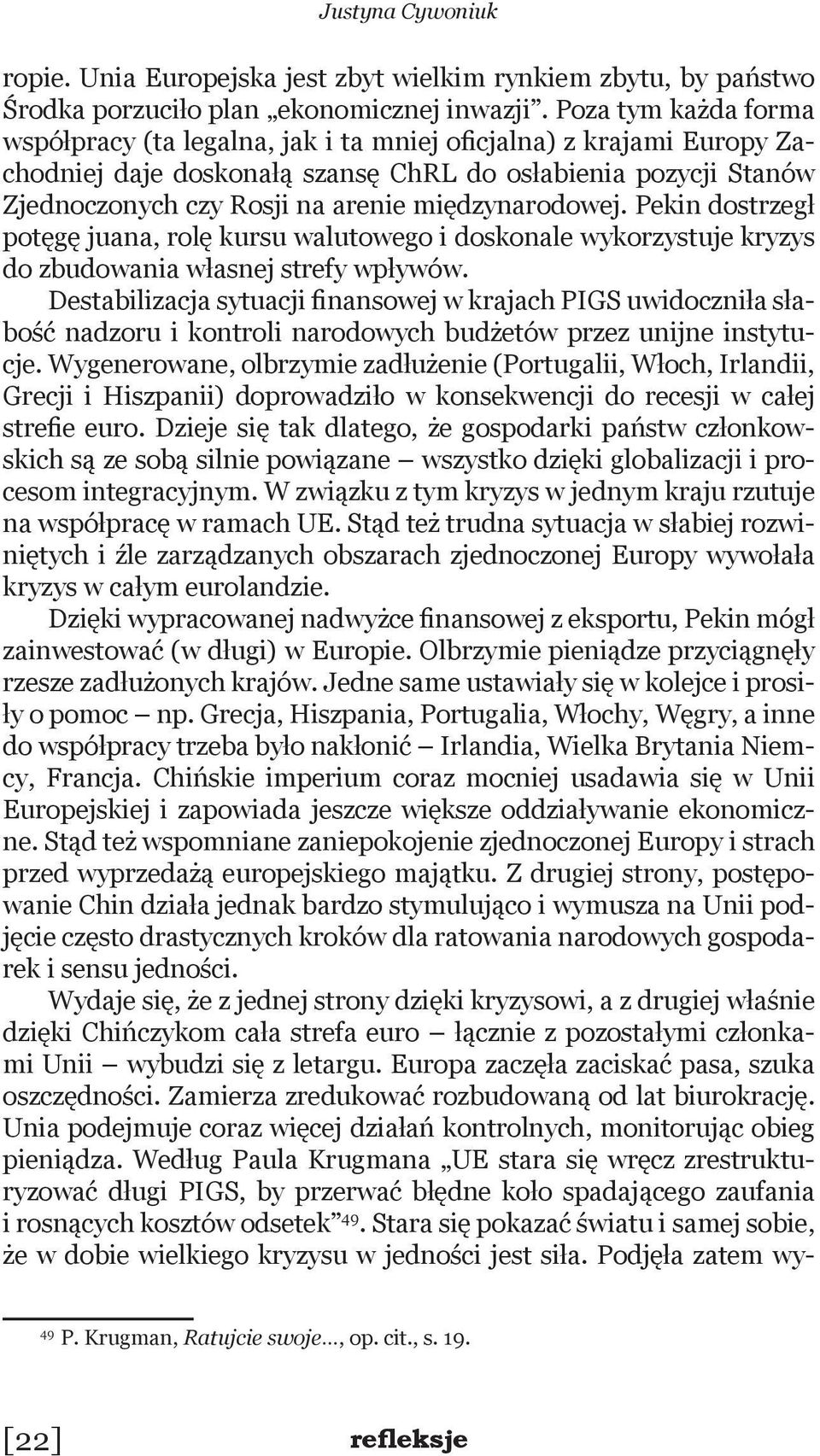 międzynarodowej. Pekin dostrzegł potęgę juana, rolę kursu walutowego i doskonale wykorzystuje kryzys do zbudowania własnej strefy wpływów.