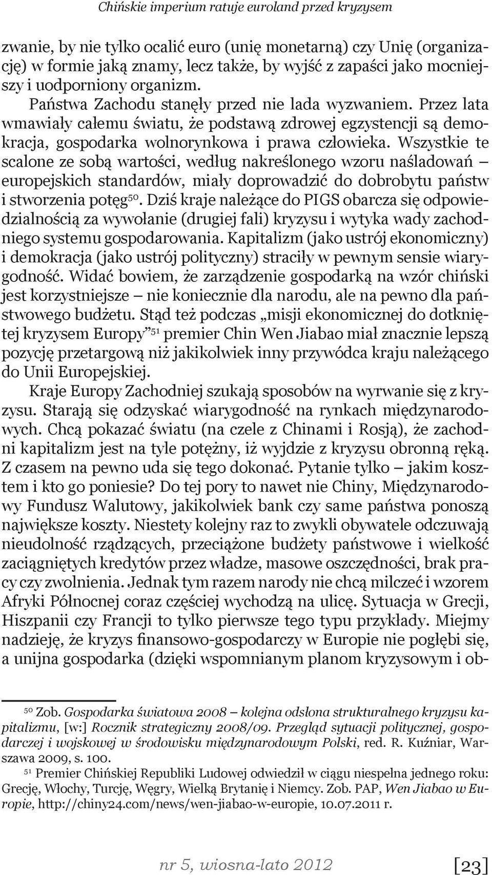 Wszystkie te scalone ze sobą wartości, według nakreślonego wzoru naśladowań europejskich standardów, miały doprowadzić do dobrobytu państw i stworzenia potęg 50.