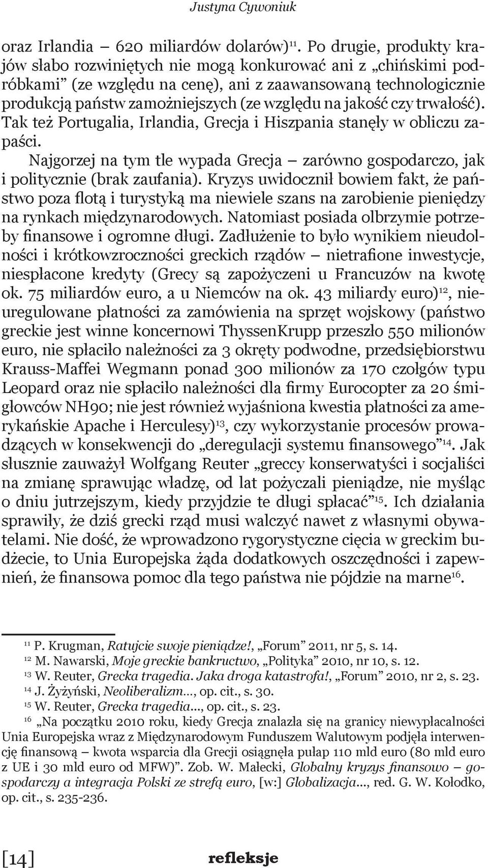 jakość czy trwałość). Tak też Portugalia, Irlandia, Grecja i Hiszpania stanęły w obliczu zapaści. Najgorzej na tym tle wypada Grecja zarówno gospodarczo, jak i politycznie (brak zaufania).