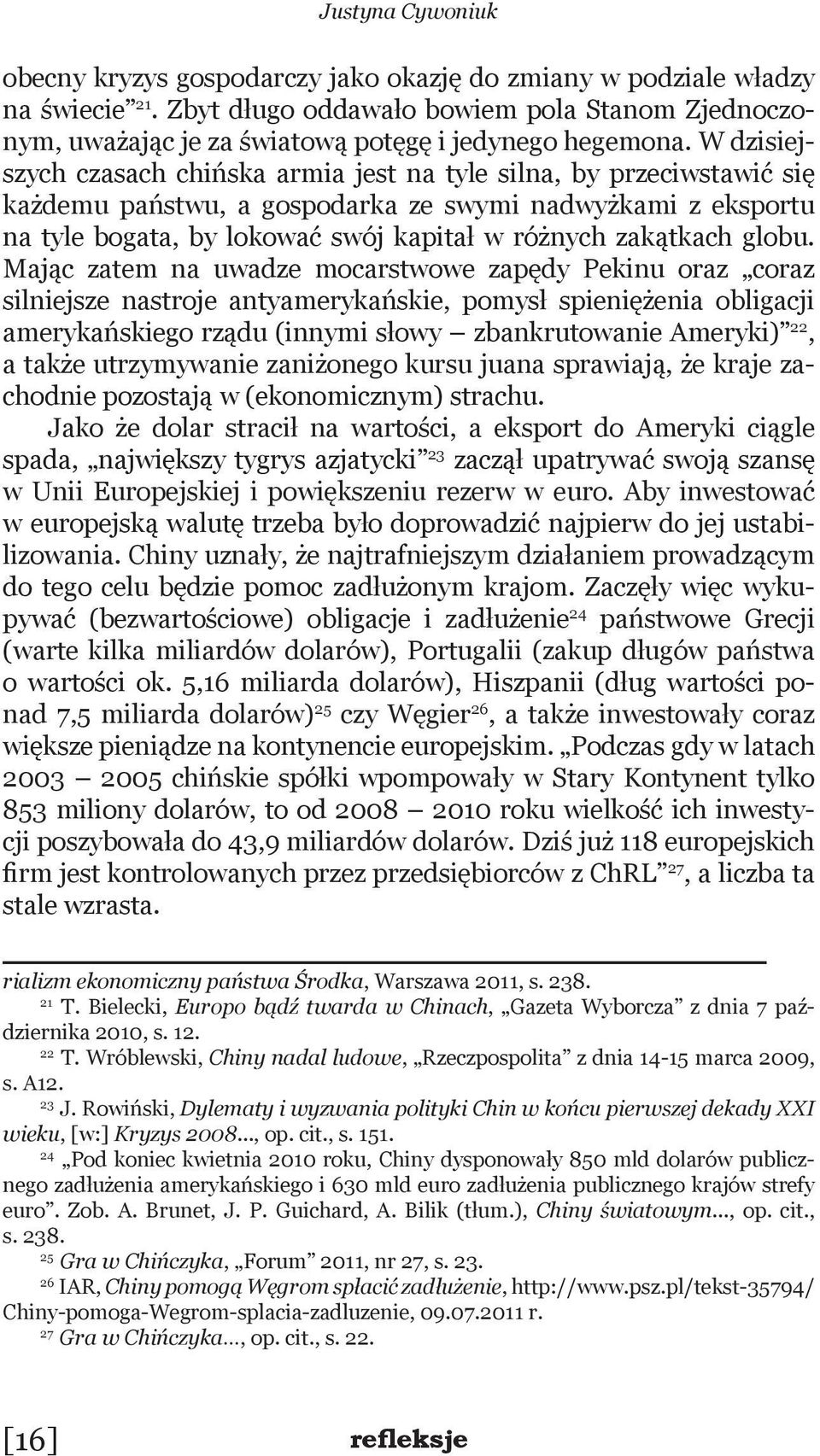 W dzisiejszych czasach chińska armia jest na tyle silna, by przeciwstawić się każdemu państwu, a gospodarka ze swymi nadwyżkami z eksportu na tyle bogata, by lokować swój kapitał w różnych zakątkach