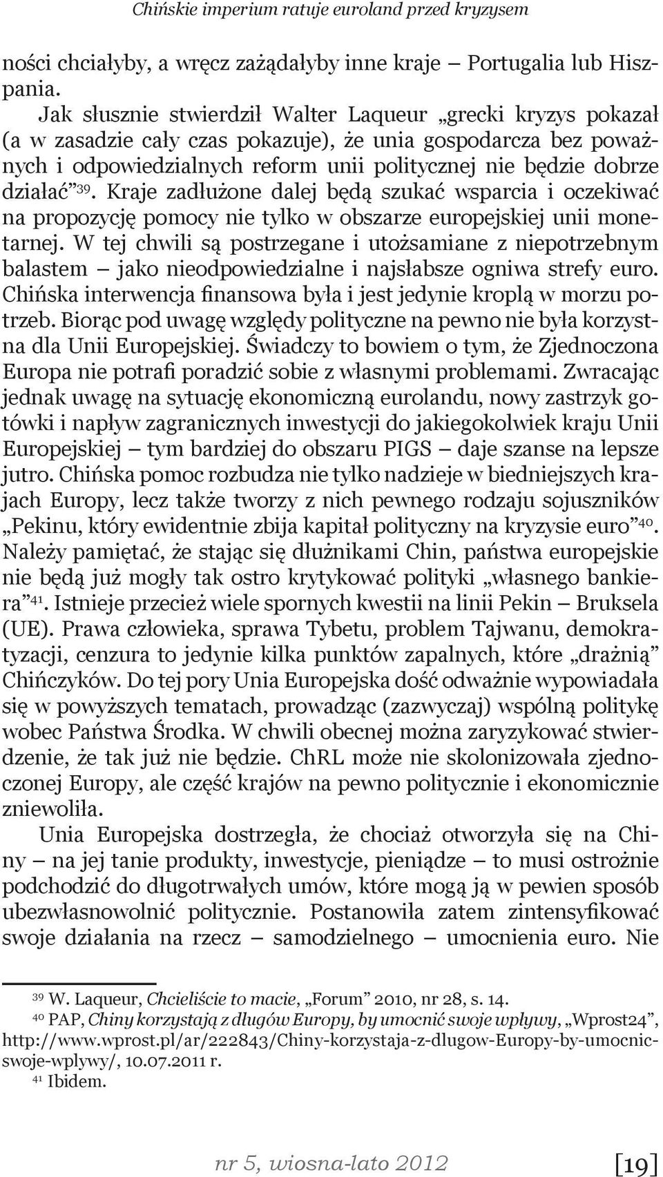 39. Kraje zadłużone dalej będą szukać wsparcia i oczekiwać na propozycję pomocy nie tylko w obszarze europejskiej unii monetarnej.